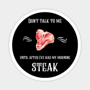 Don't Talk To Me Until After I've Had My Morning Steak Magnet